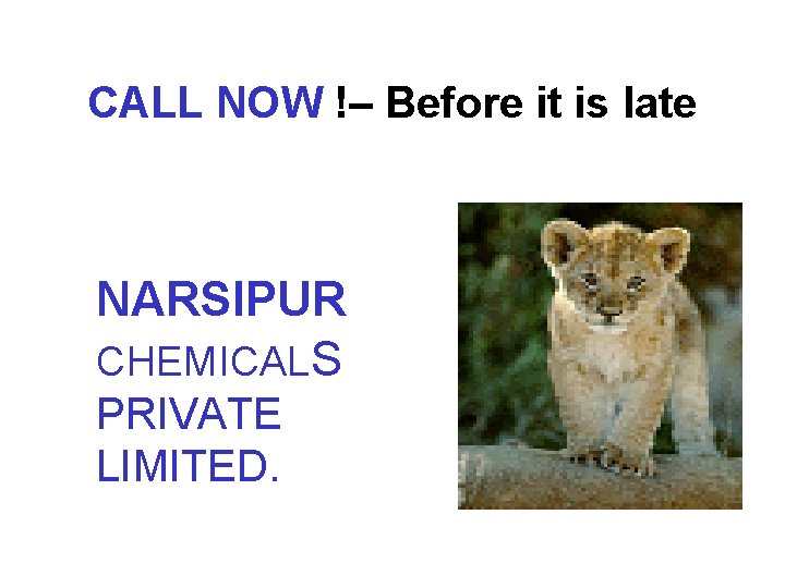 CALL NOW !– Before it is late NARSIPUR CHEMICALS PRIVATE LIMITED. 