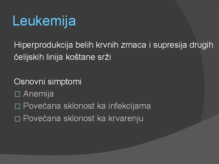 Leukemija Hiperprodukcija belih krvnih zrnaca i supresija drugih ćelijskih linija koštane srži Osnovni simptomi