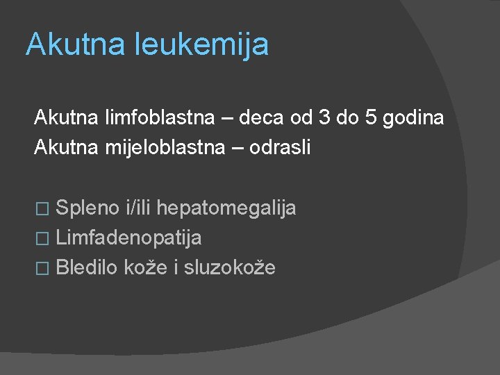 Akutna leukemija Akutna limfoblastna – deca od 3 do 5 godina Akutna mijeloblastna –