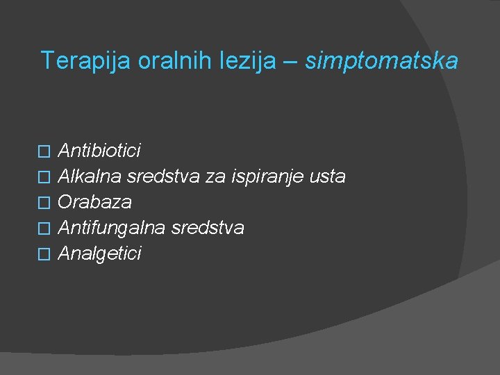 Terapija oralnih lezija – simptomatska Antibiotici � Alkalna sredstva za ispiranje usta � Orabaza