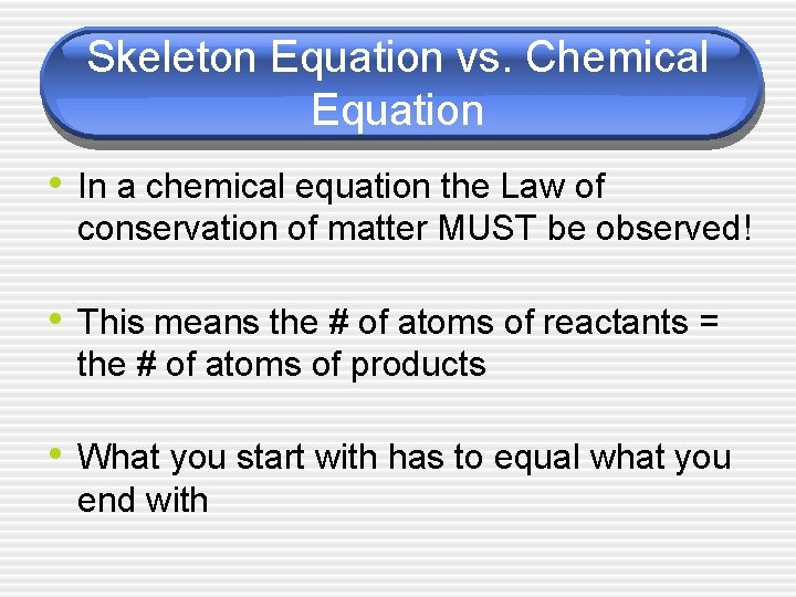 Skeleton Equation vs. Chemical Equation • In a chemical equation the Law of conservation