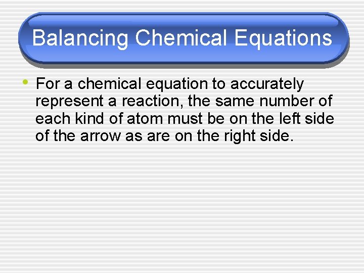 Balancing Chemical Equations • For a chemical equation to accurately represent a reaction, the