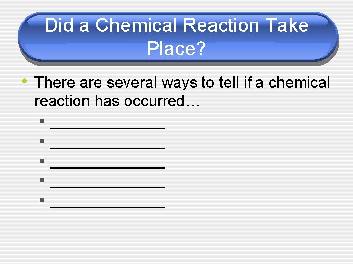 Did a Chemical Reaction Take Place? • There are several ways to tell if