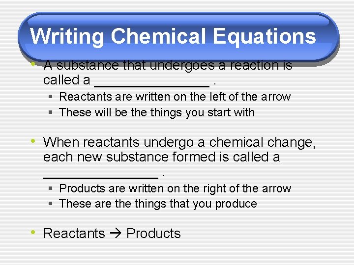 Writing Chemical Equations • A substance that undergoes a reaction is called a ________.