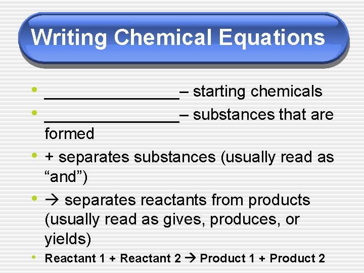 Writing Chemical Equations • ________– starting chemicals • ________– substances that are • •