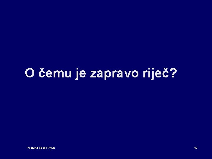 O čemu je zapravo riječ? Vedrana Spajic-Vrkas 42 