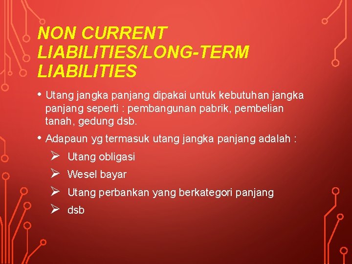 NON CURRENT LIABILITIES/LONG-TERM LIABILITIES • Utang jangka panjang dipakai untuk kebutuhan jangka panjang seperti