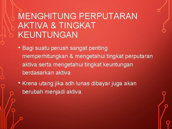 MENGHITUNG PERPUTARAN AKTIVA & TINGKAT KEUNTUNGAN • Bagi suatu perush sangat penting memperhitungkan &