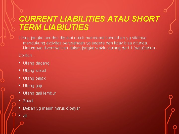 CURRENT LIABILITIES ATAU SHORT TERM LIABILITIES Utang jangka pendek dipakai untuk mendanai kebutuhan yg