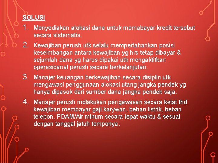 SOLUSI 1. Menyediakan alokasi dana untuk memabayar kredit tersebut secara sistematis. 2. Kewajiban perush