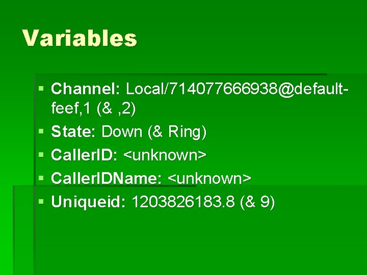 Variables § Channel: Local/714077666938@defaultfeef, 1 (& , 2) § State: Down (& Ring) §