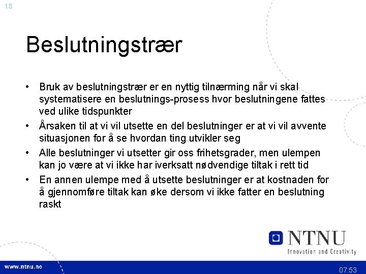 18 Beslutningstrær • Bruk av beslutningstrær er en nyttig tilnærming når vi skal systematisere