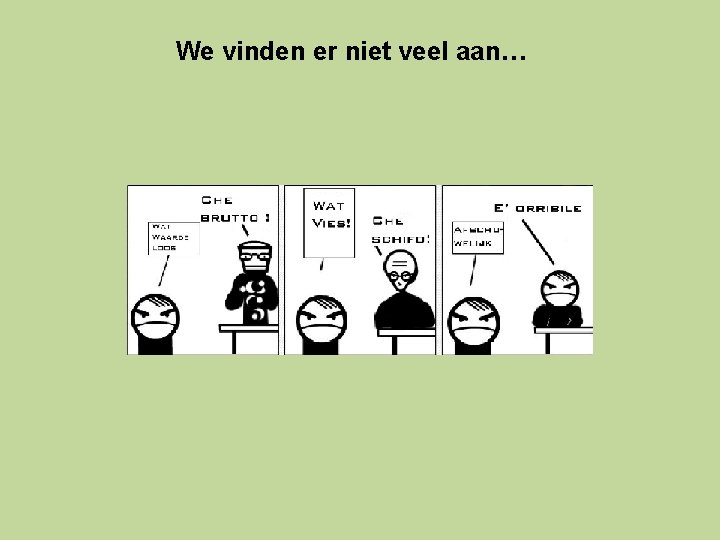 We vinden er niet veel aan… 