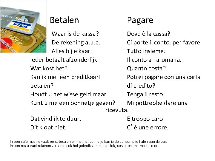 Betalen Pagare Waar is de kassa? Dove è la cassa? De rekening a. u.