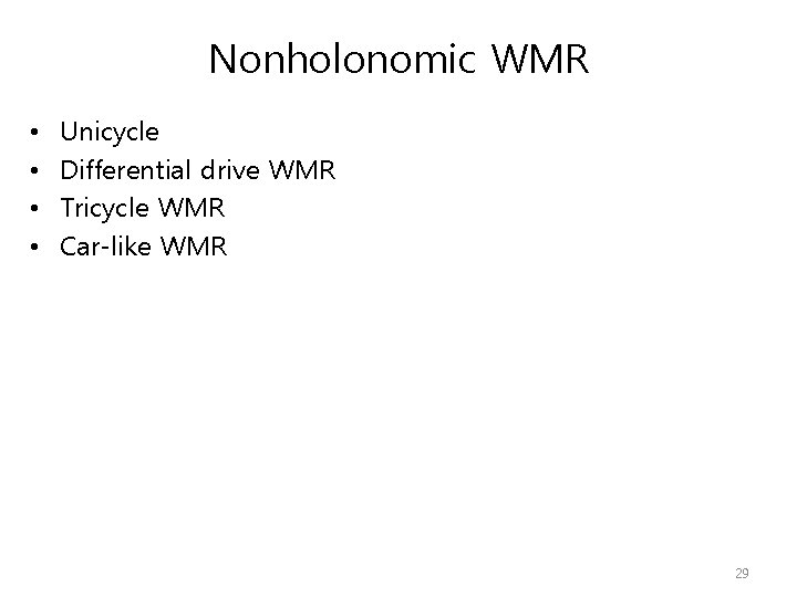Nonholonomic WMR • • Unicycle Differential drive WMR Tricycle WMR Car-like WMR 29 