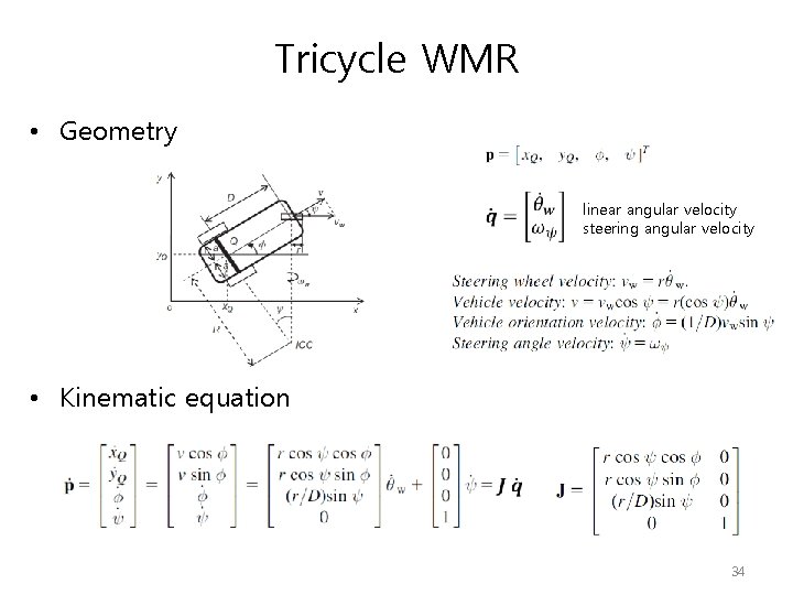Tricycle WMR • Geometry linear angular velocity steering angular velocity • Kinematic equation 34