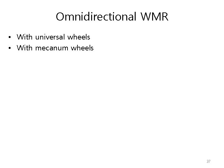 Omnidirectional WMR • With universal wheels • With mecanum wheels 37 