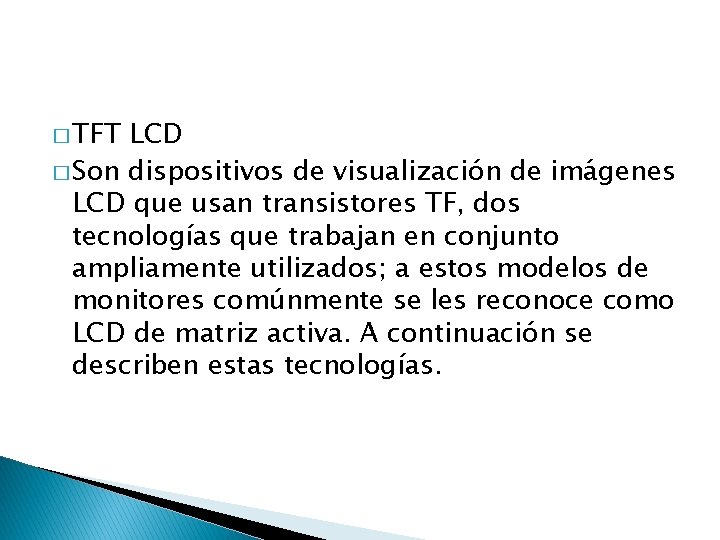 � TFT LCD � Son dispositivos de visualización de imágenes LCD que usan transistores