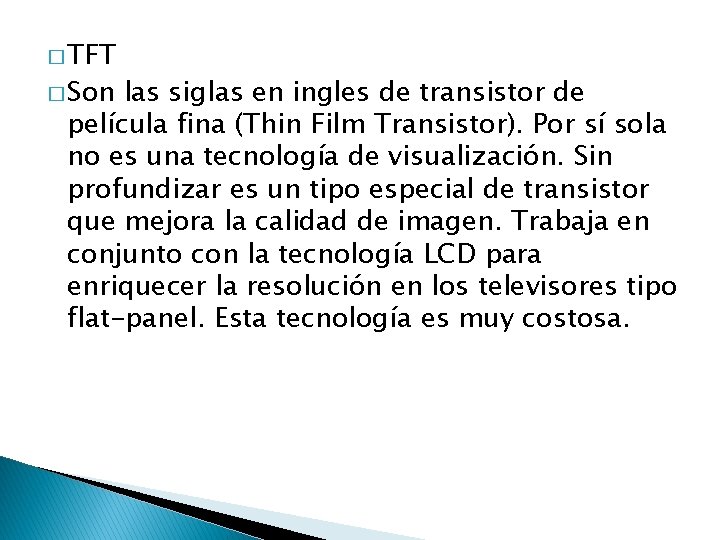 � TFT � Son las siglas en ingles de transistor de película fina (Thin