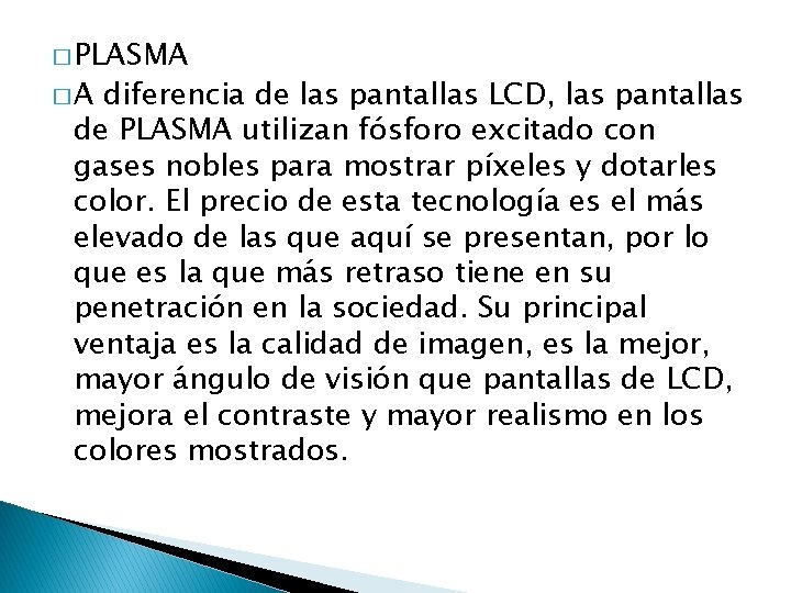 � PLASMA �A diferencia de las pantallas LCD, las pantallas de PLASMA utilizan fósforo