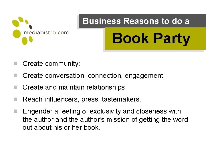 Business Reasons to do a Book Party Create community: Create conversation, connection, engagement Create