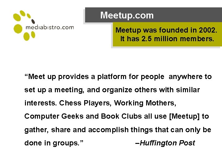 Meetup. com Meetup was founded in 2002. It has 2. 5 million members. “Meet