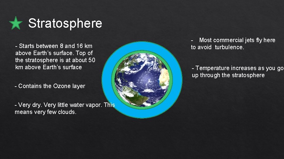 Stratosphere - Starts between 8 and 16 km above Earth’s surface. Top of the Stratosphere - Starts between 8 and 16 km above Earth’s surface. Top of the