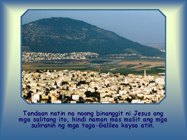 Tandaan natin na noong binanggit ni Jesus ang mga salitang ito, hindi naman mas