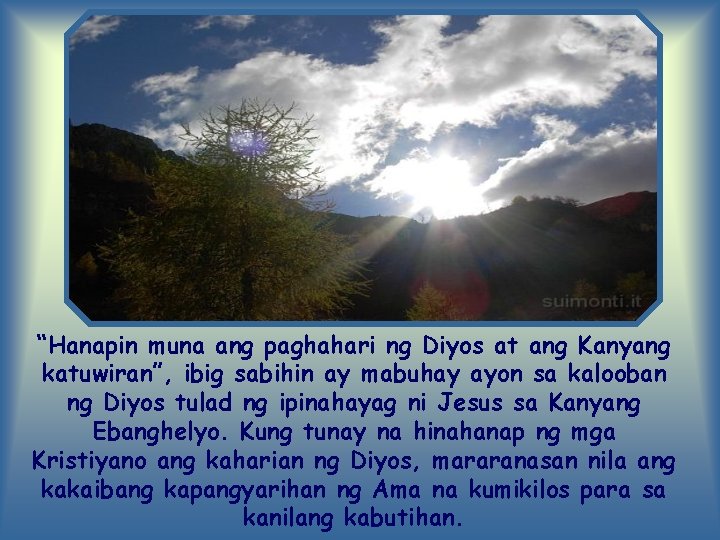 “Hanapin muna ang paghahari ng Diyos at ang Kanyang katuwiran”, ibig sabihin ay mabuhay