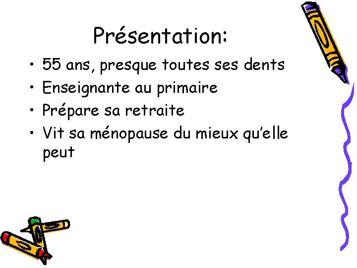 Présentation: • • 55 ans, presque toutes ses dents Enseignante au primaire Prépare sa