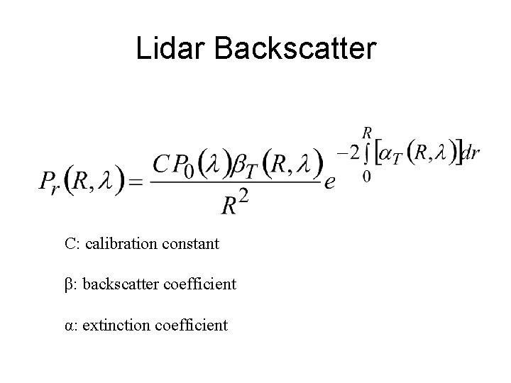 Lidar Backscatter C: calibration constant β: backscatter coefficient α: extinction coefficient 