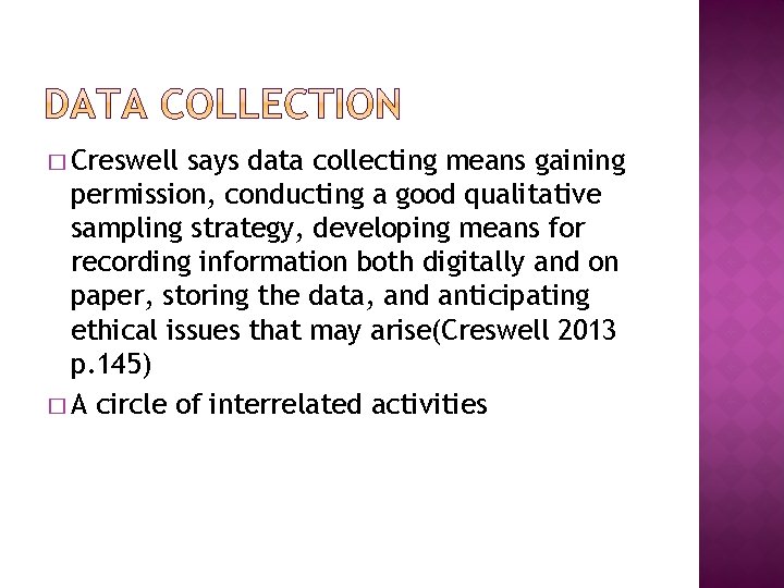 � Creswell says data collecting means gaining permission, conducting a good qualitative sampling strategy,