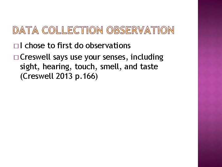 �I chose to first do observations � Creswell says use your senses, including sight,