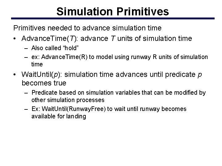 Simulation Primitives needed to advance simulation time • Advance. Time(T): advance T units of