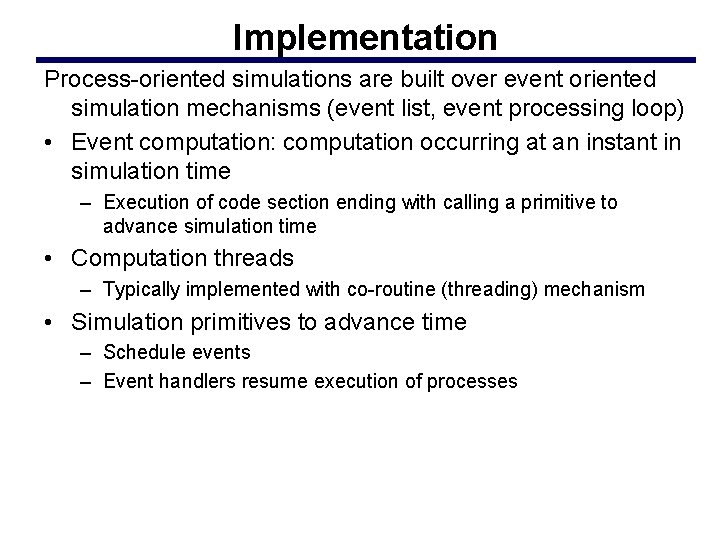 Implementation Process-oriented simulations are built over event oriented simulation mechanisms (event list, event processing