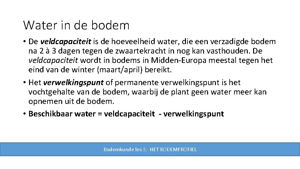 Water in de bodem • De veldcapaciteit is de hoeveelheid water, die een verzadigde