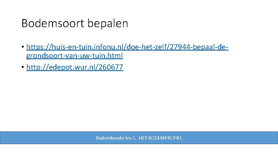 Bodemsoort bepalen • https: //huis-en-tuin. infonu. nl/doe-het-zelf/27944 -bepaal-degrondsoort-van-uw-tuin. html • http: //edepot. wur. nl/260677