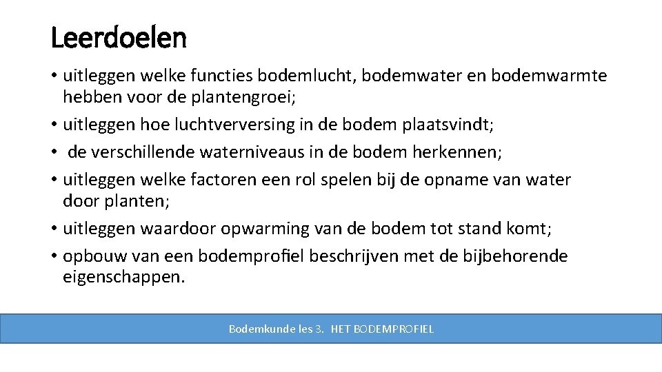 Leerdoelen • uitleggen welke functies bodemlucht, bodemwater en bodemwarmte hebben voor de plantengroei; •