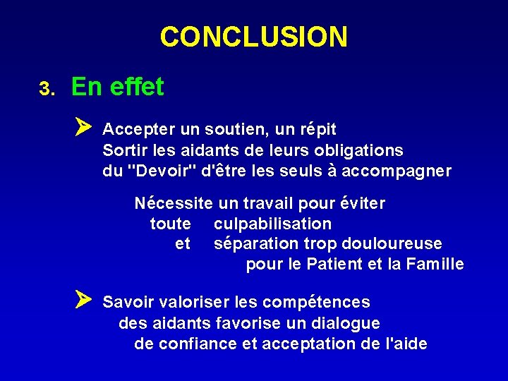 CONCLUSION 3. En effet Accepter un soutien, un répit Sortir les aidants de leurs