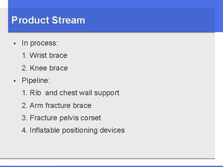 Product Stream § In process: 1. Wrist brace 2. Knee brace § Pipeline: 1.
