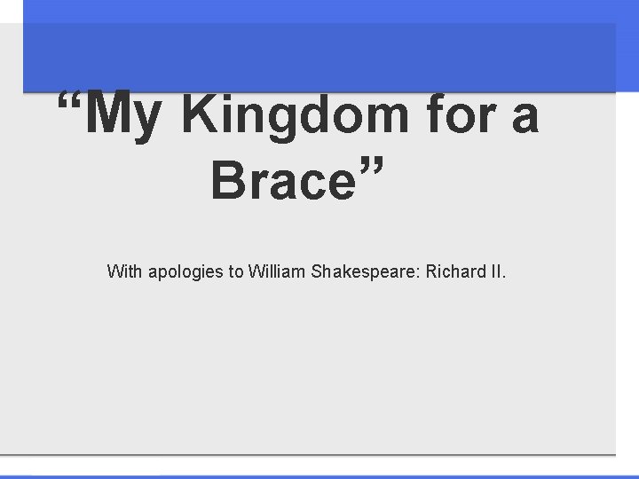 “My Kingdom for a Brace” With apologies to William Shakespeare: Richard II. 