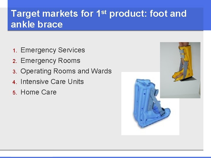 Target markets for 1 st product: foot and ankle brace 3. Emergency Services Emergency