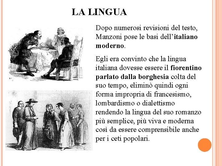 LA LINGUA Dopo numerosi revisioni del testo, Manzoni pose le basi dell’italiano moderno. Egli