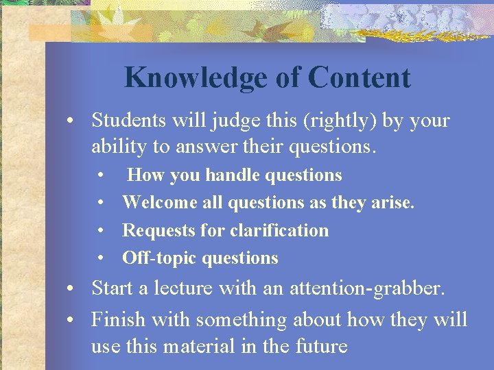 Knowledge of Content • Students will judge this (rightly) by your ability to answer
