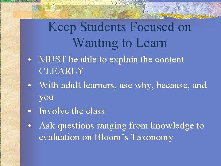 Keep Students Focused on Wanting to Learn • MUST be able to explain the