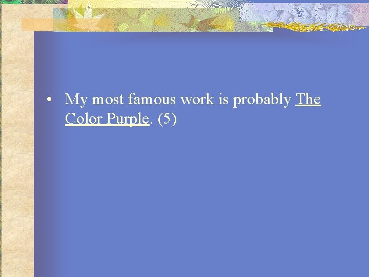  • My most famous work is probably The Color Purple. (5) 