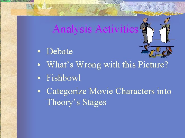 Analysis Activities • • Debate What’s Wrong with this Picture? Fishbowl Categorize Movie Characters