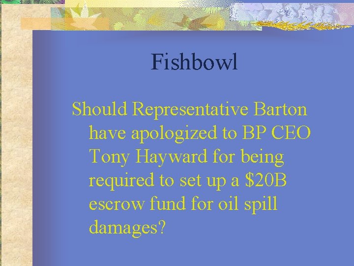 Fishbowl Should Representative Barton have apologized to BP CEO Tony Hayward for being required