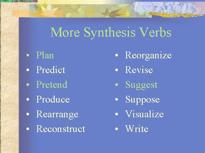 More Synthesis Verbs • • • Plan Predict Pretend Produce Rearrange Reconstruct • •