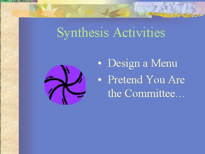 Synthesis Activities • Design a Menu • Pretend You Are the Committee… 